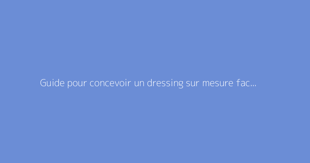 Guide pour concevoir un dressing sur mesure facilement