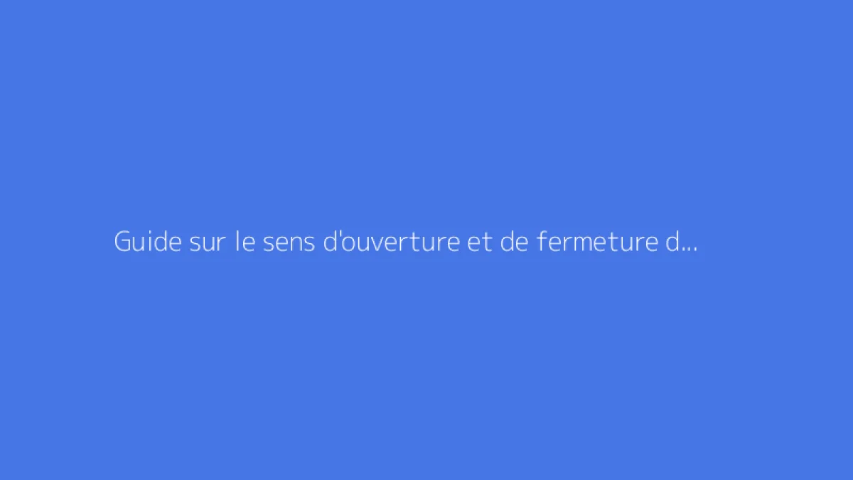 Guide sur le sens d'ouverture et de fermeture d'un robinet
