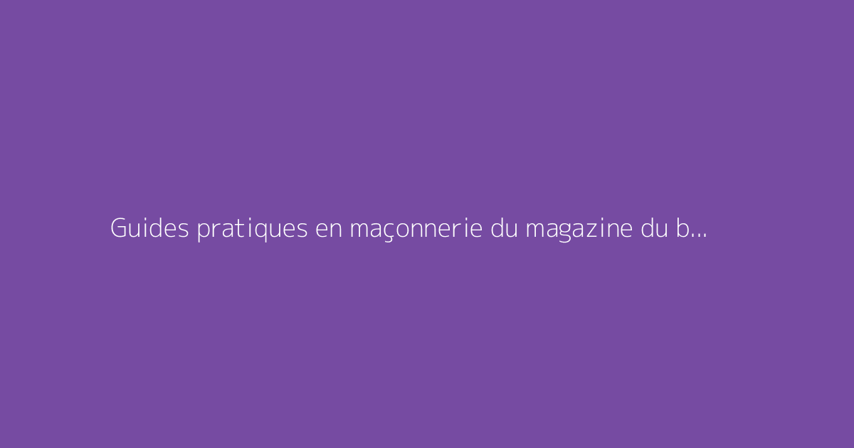 Guides pratiques en maçonnerie du magazine du bricoleur