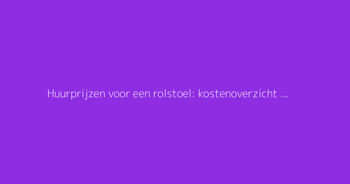 Huurprijzen voor een rolstoel: kostenoverzicht op basis van de duur
