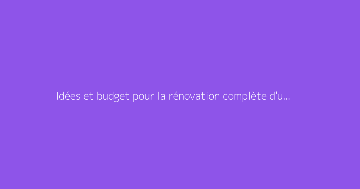 Idées et budget pour la rénovation complète d'une chambre