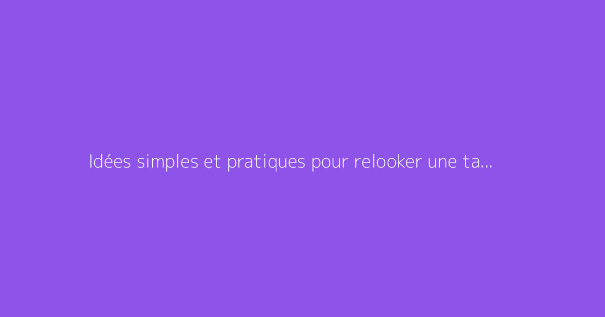 Idées simples et pratiques pour relooker une table de chevet