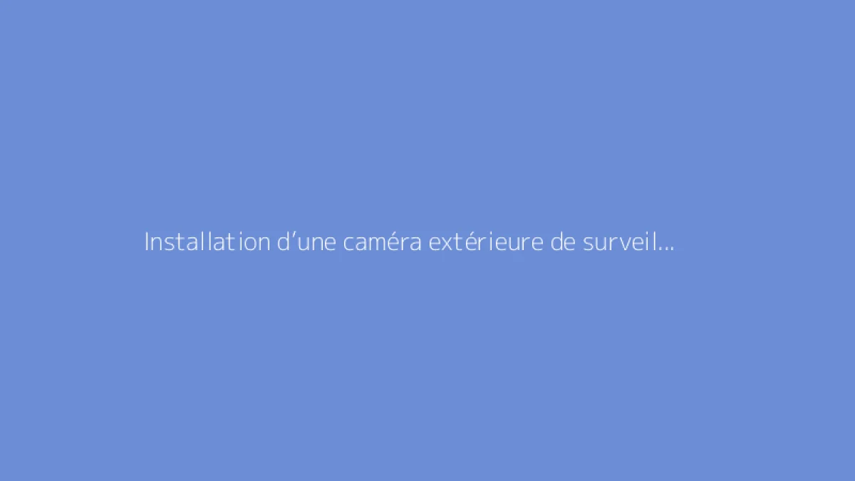 Installation d’une caméra extérieure de surveillance : mode d’emploi complet