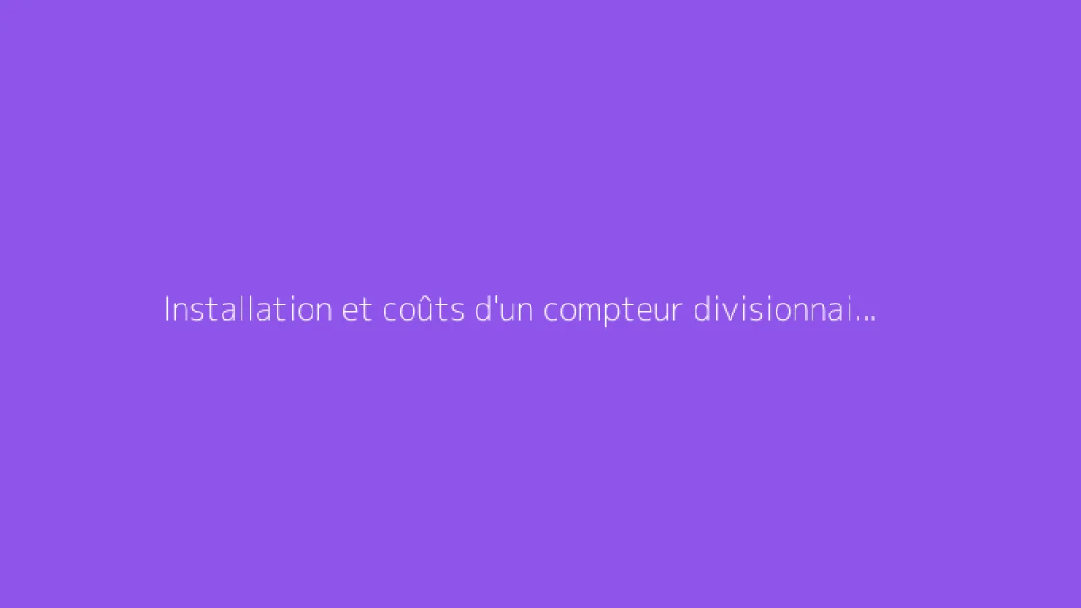 Installation et coûts d'un compteur divisionnaire électrique