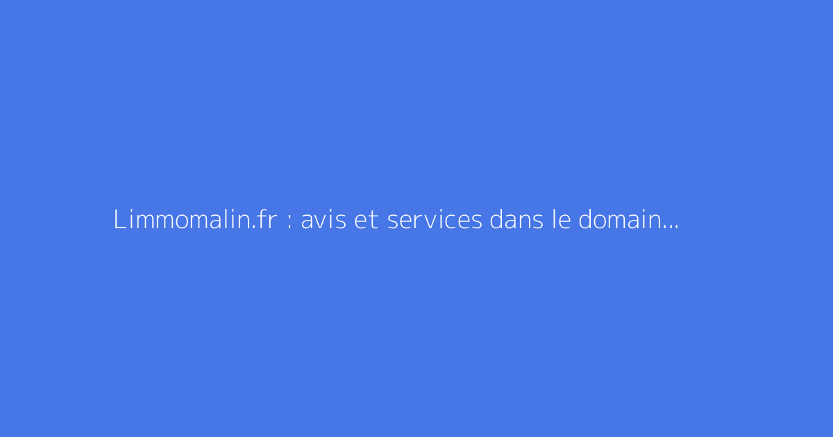 Limmomalin.fr : avis et services dans le domaine immobilier