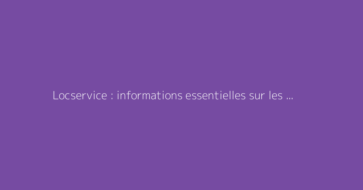 Locservice : informations essentielles sur les avis locataires