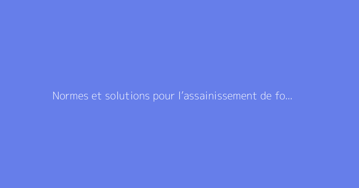 Normes et solutions pour l’assainissement de fosse septique