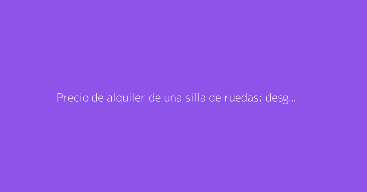 Precio de alquiler de una silla de ruedas: desglose de costos según la duración