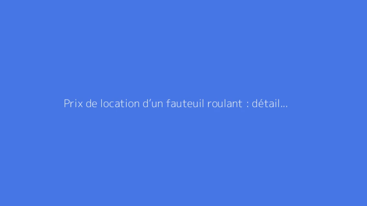 Prix de location d’un fauteuil roulant : détail des coûts en fonction de la durée