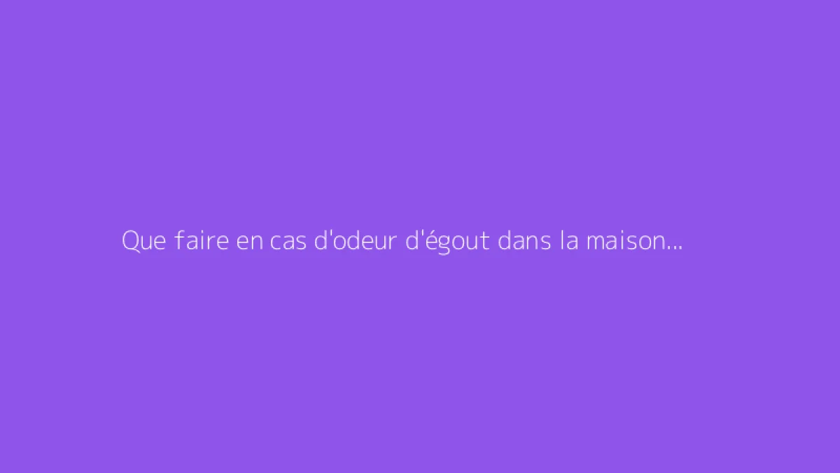 Que faire en cas d'odeur d'égout dans la maison pendant la pluie