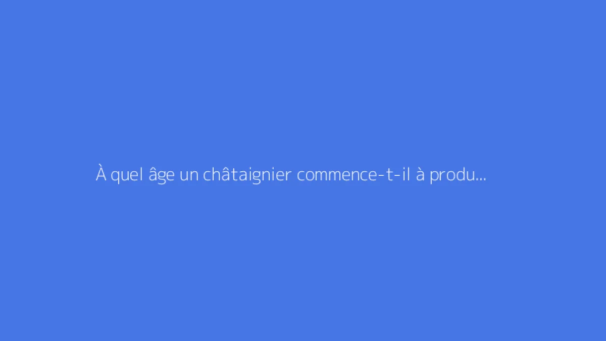 À quel âge un châtaignier commence-t-il à produire ?