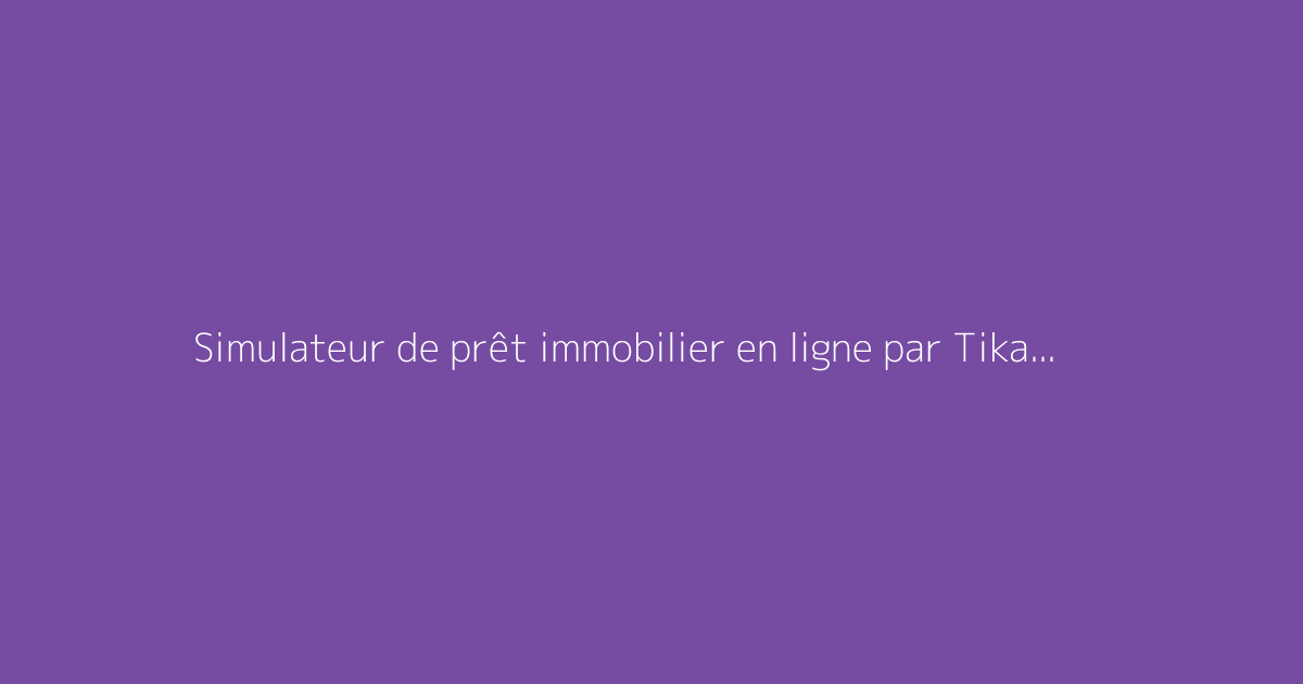 Simulateur de prêt immobilier en ligne par Tika Immobilier