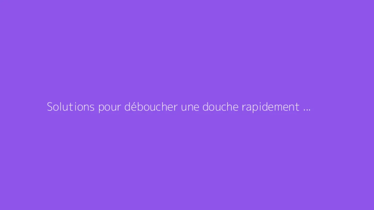 Solutions pour déboucher une douche rapidement et efficacement