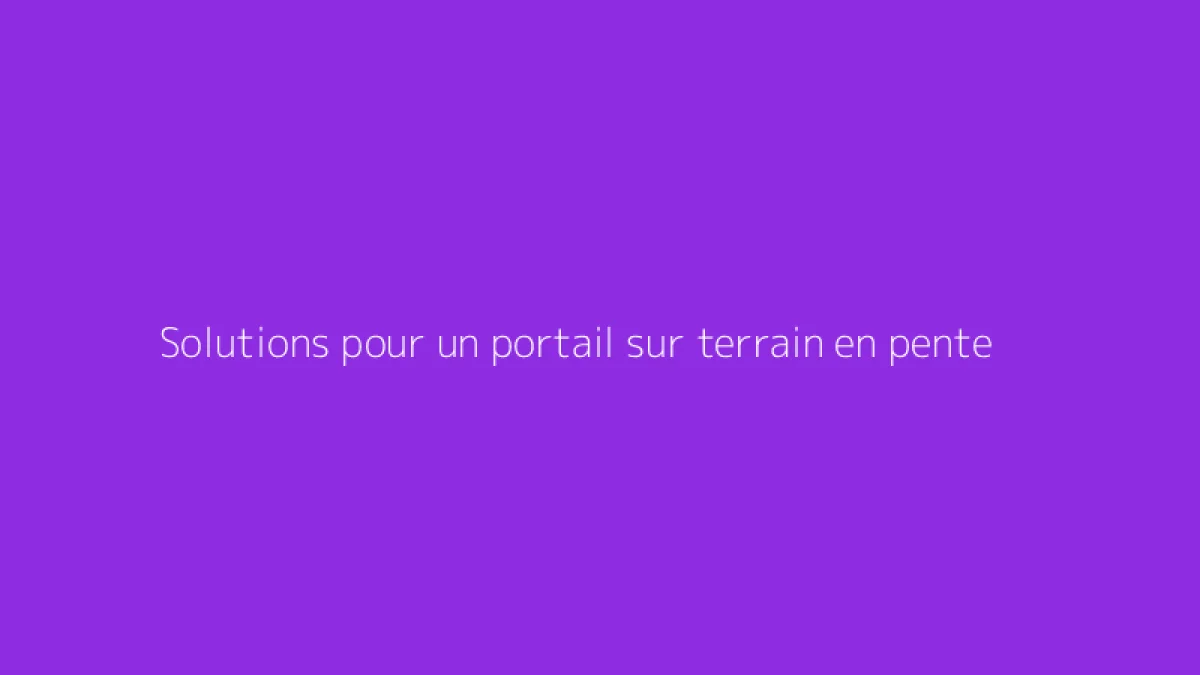Solutions pour un portail sur terrain en pente