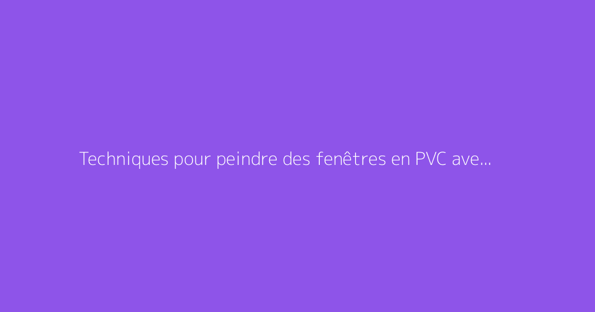 Techniques pour peindre des fenêtres en PVC avec succès