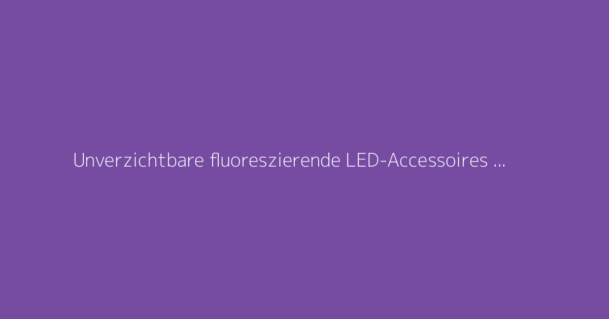 Unverzichtbare fluoreszierende LED-Accessoires für strahlende Nächte auf der Tanzfläche