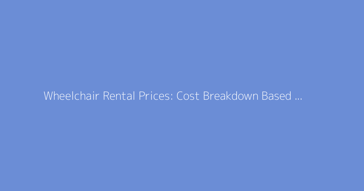 Wheelchair Rental Prices: Cost Breakdown Based on Duration